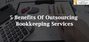 5 Benefits Of Outsourcing Bookkeeping Services