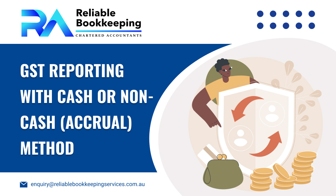 GST Reporting with Cash or Non-Cash (Accrual) Method