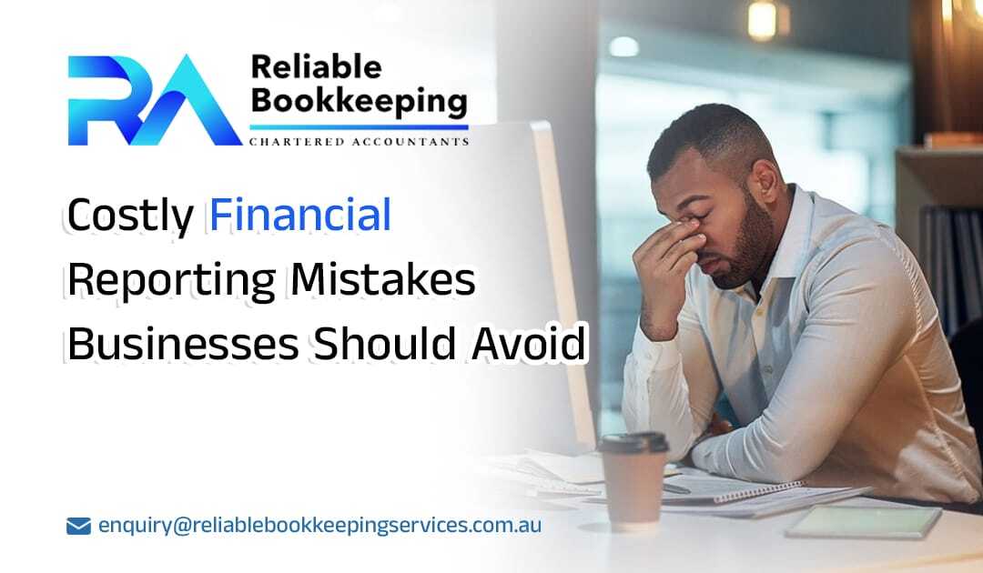 Costly Financial Reporting Mistakes Businesses Should Avoid