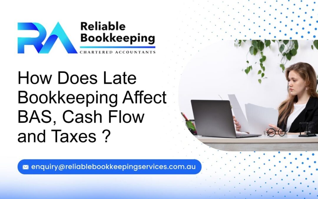 How Does Late Bookkeeping Affect BAS, Cash Flow, and Taxes?